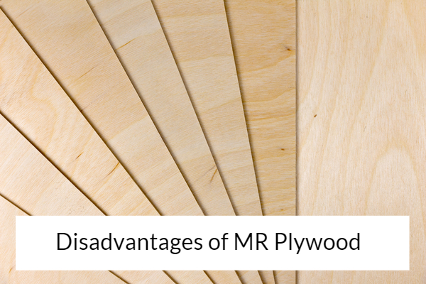 Disadvantages of MR Plywood